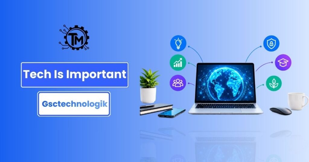 Why Tech Is Important Gsctechnologik: Driving Modern Business Growth, Security, and Scalability Tricks Mode